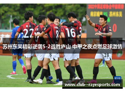 苏州东吴精彩逆袭5-2战胜庐山 中甲之夜点燃足球激情