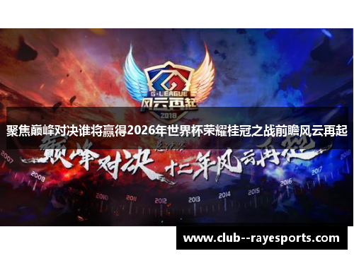 聚焦巅峰对决谁将赢得2026年世界杯荣耀桂冠之战前瞻风云再起